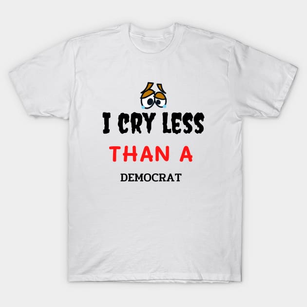 I Cry Less Than a Democrat gift T-Shirt by AE Desings Digital